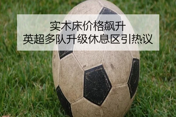 实木床价格飙升 英超多队升级休息区引热议