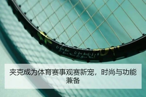 夹克成为体育赛事观赛新宠，时尚与功能兼备